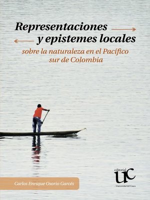 cover image of Representaciones y epistemes locales sobre la naturaleza en el Pacifico sur de Colombia